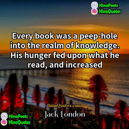 Jack London Quotes | Every book was a peep-hole into the
